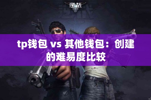 tp钱包 vs 其他钱包：创建的难易度比较