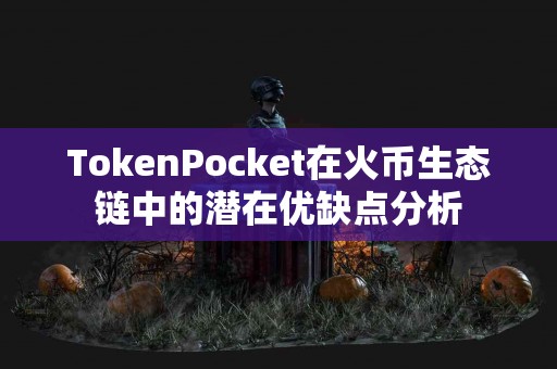 TokenPocket在火币生态链中的潜在优缺点分析