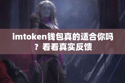 imtoken钱包真的适合你吗？看看真实反馈