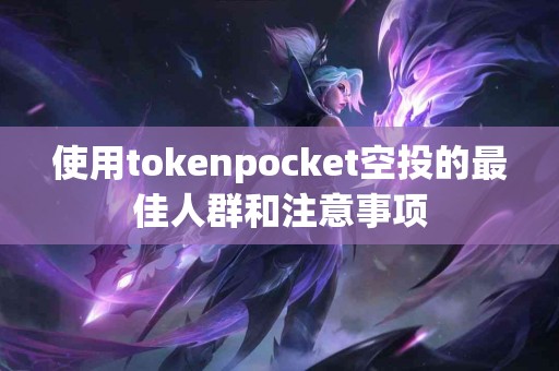 使用tokenpocket空投的最佳人群和注意事项