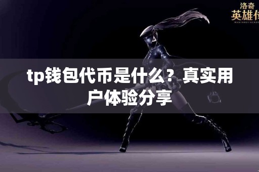 tp钱包代币是什么？真实用户体验分享