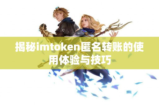 揭秘imtoken匿名转账的使用体验与技巧
