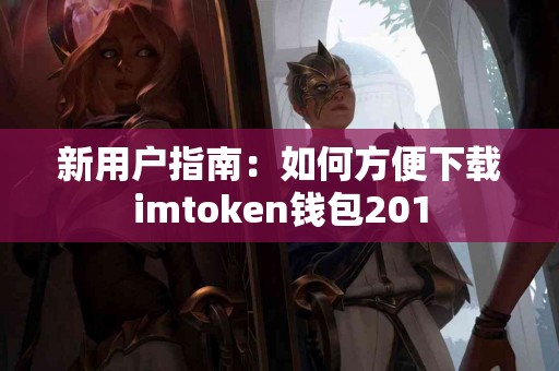 新用户指南：如何方便下载imtoken钱包201