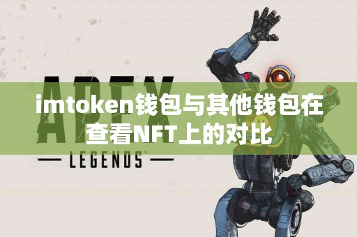 imtoken钱包与其他钱包在查看NFT上的对比