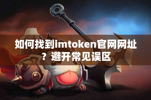 如何找到imtoken官网网址？避开常见误区