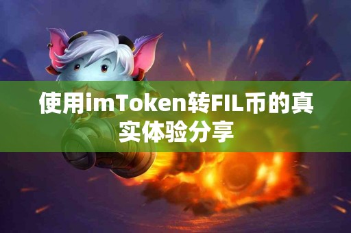 使用imToken转FIL币的真实体验分享