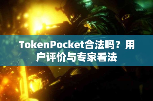 TokenPocket合法吗？用户评价与专家看法