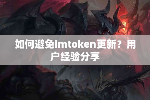 如何避免imtoken更新？用户经验分享