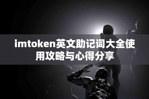 imtoken英文助记词大全使用攻略与心得分享