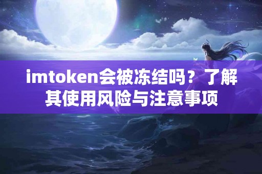 imtoken会被冻结吗？了解其使用风险与注意事项