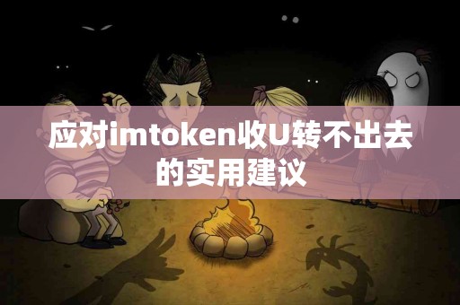 应对imtoken收U转不出去的实用建议