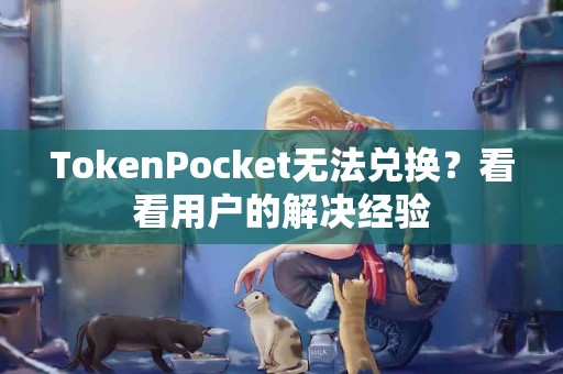 TokenPocket无法兑换？看看用户的解决经验
