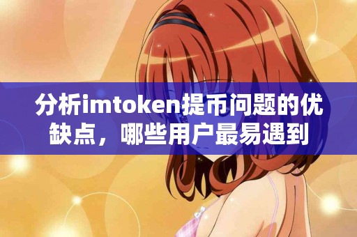 分析imtoken提币问题的优缺点，哪些用户最易遇到