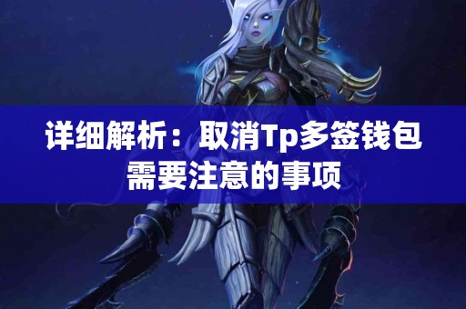 详细解析：取消Tp多签钱包需要注意的事项