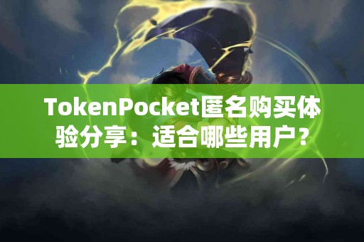 TokenPocket匿名购买体验分享：适合哪些用户？