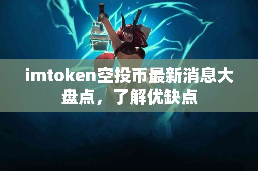 imtoken空投币最新消息大盘点，了解优缺点