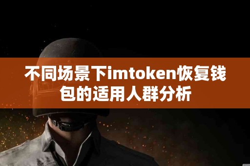 不同场景下imtoken恢复钱包的适用人群分析
