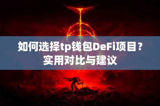 如何选择tp钱包DeFi项目？实用对比与建议
