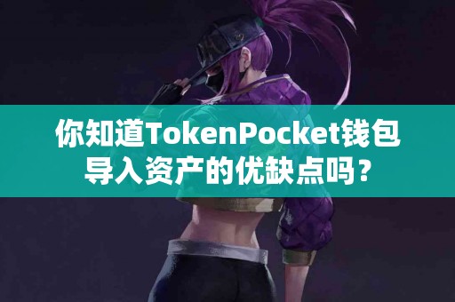 你知道TokenPocket钱包导入资产的优缺点吗？