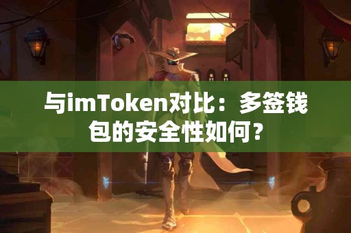 与imToken对比：多签钱包的安全性如何？
