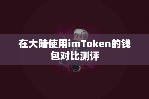 在大陆使用imToken的钱包对比测评