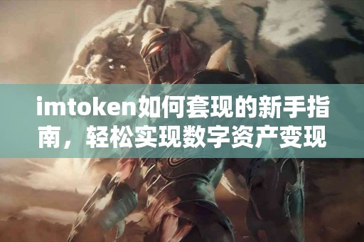 imtoken如何套现的新手指南，轻松实现数字资产变现