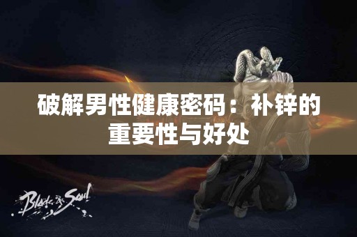 破解男性健康密码：补锌的重要性与好处