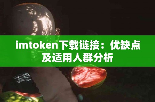 imtoken下载链接：优缺点及适用人群分析