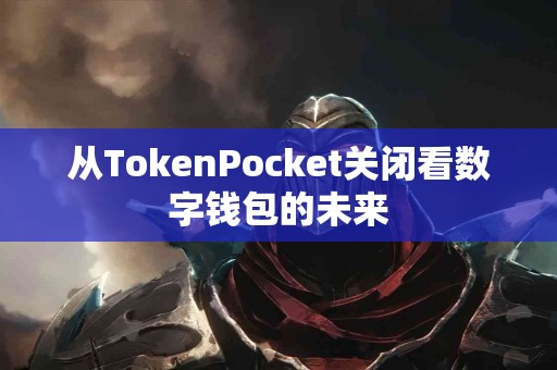 从TokenPocket关闭看数字钱包的未来