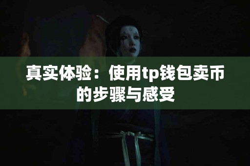 真实体验：使用tp钱包卖币的步骤与感受