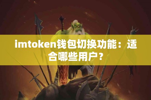 imtoken钱包切换功能：适合哪些用户？