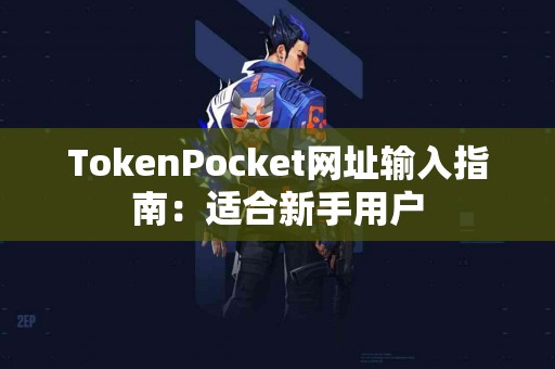 TokenPocket网址输入指南：适合新手用户