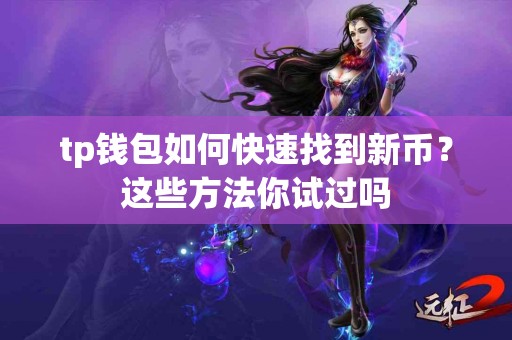 tp钱包如何快速找到新币？这些方法你试过吗