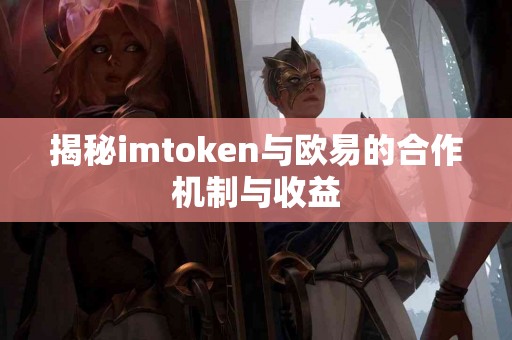 揭秘imtoken与欧易的合作机制与收益