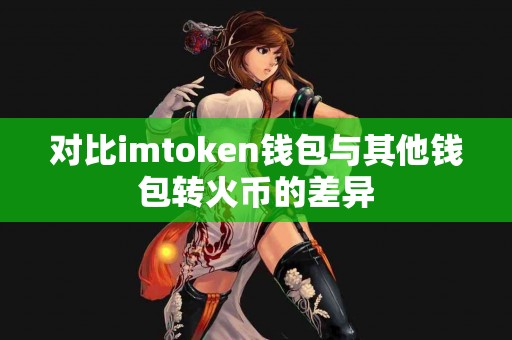 对比imtoken钱包与其他钱包转火币的差异