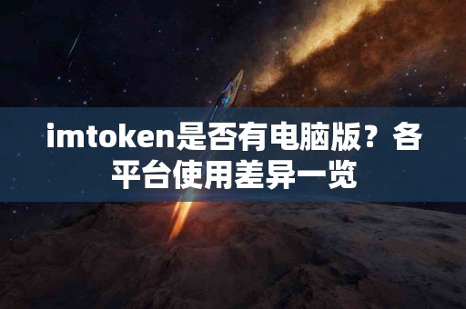 imtoken是否有电脑版？各平台使用差异一览