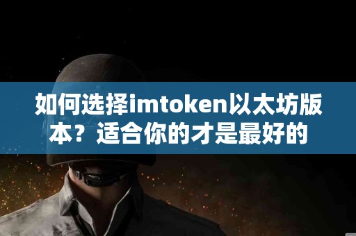 如何选择imtoken以太坊版本？适合你的才是最好的