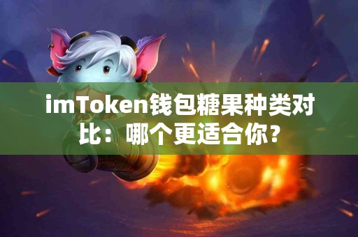 imToken钱包糖果种类对比：哪个更适合你？