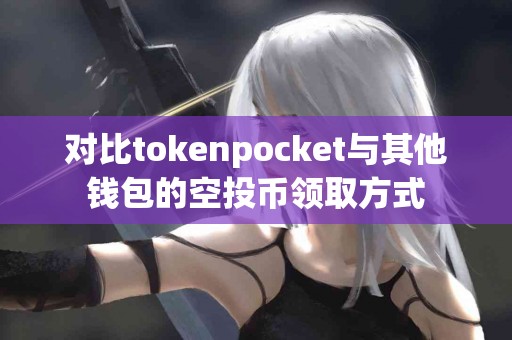 对比tokenpocket与其他钱包的空投币领取方式