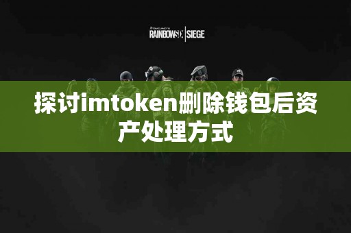 探讨imtoken删除钱包后资产处理方式