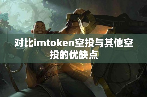 对比imtoken空投与其他空投的优缺点