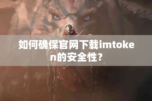 如何确保官网下载imtoken的安全性？