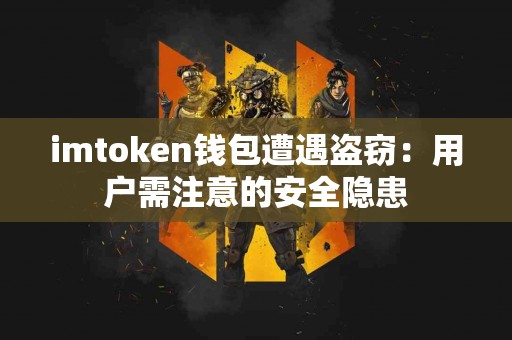 imtoken钱包遭遇盗窃：用户需注意的安全隐患