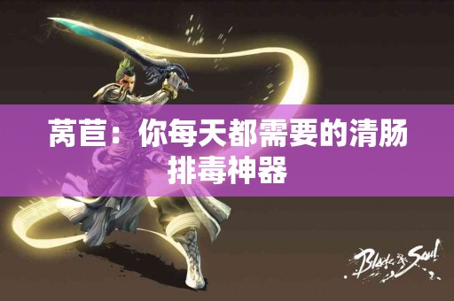 莴苣：你每天都需要的清肠排毒神器