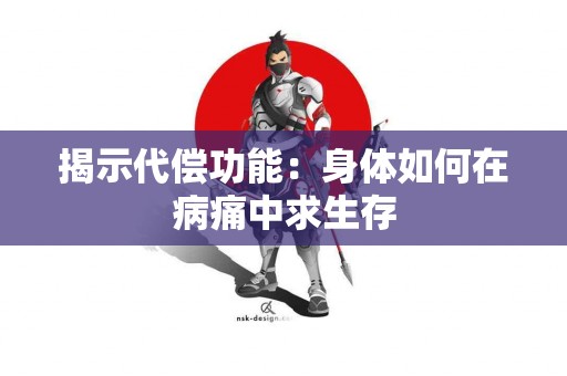 揭示代偿功能：身体如何在病痛中求生存