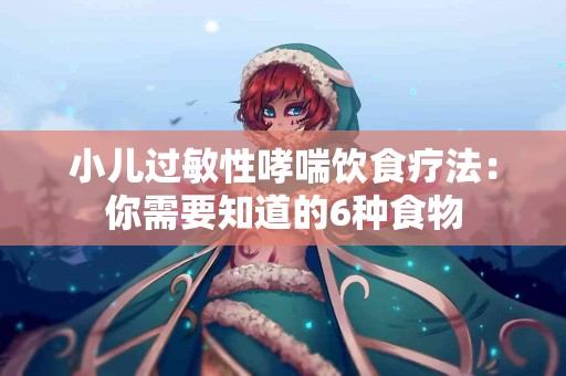 小儿过敏性哮喘饮食疗法：你需要知道的6种食物