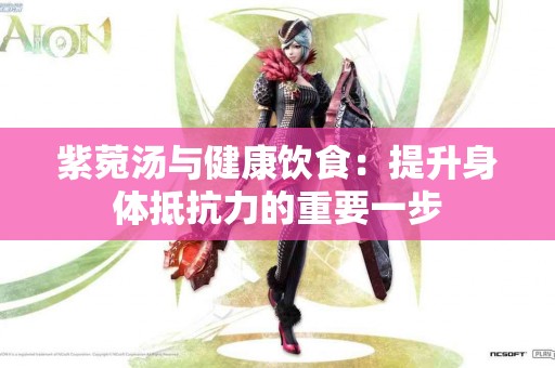 紫菀汤与健康饮食：提升身体抵抗力的重要一步