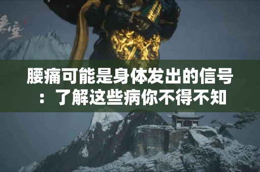 腰痛可能是身体发出的信号：了解这些病你不得不知