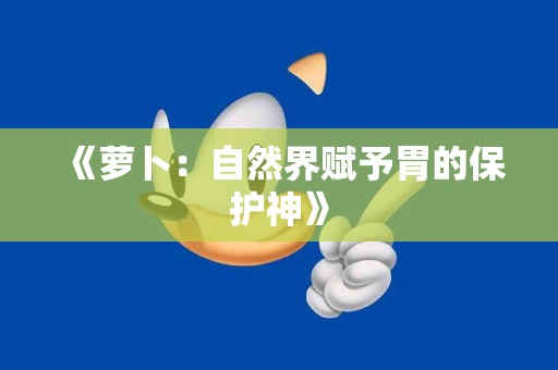 《萝卜：自然界赋予胃的保护神》