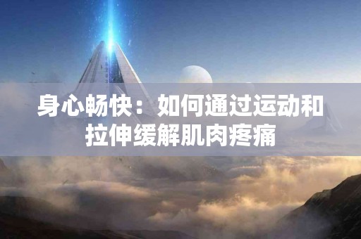 身心畅快：如何通过运动和拉伸缓解肌肉疼痛